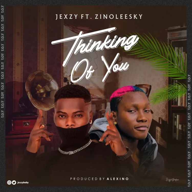 Jexzy – Thinking Of You ft Zinoleesky