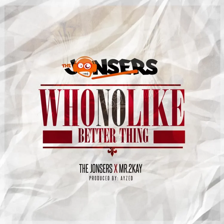 Mr 2kay – Who No Like Better Thing ft The Jonsers