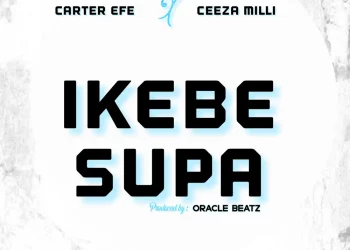 Carter Efe – Ikebe Super ft Ceeza Milli