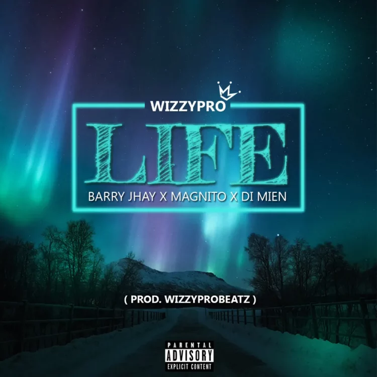 WizzyPro – Life ft Barry Jhay, Magnito