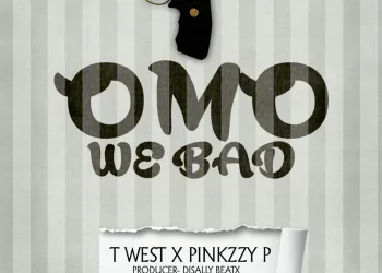 Twest – Omo We Bad ft Pinkzzy P