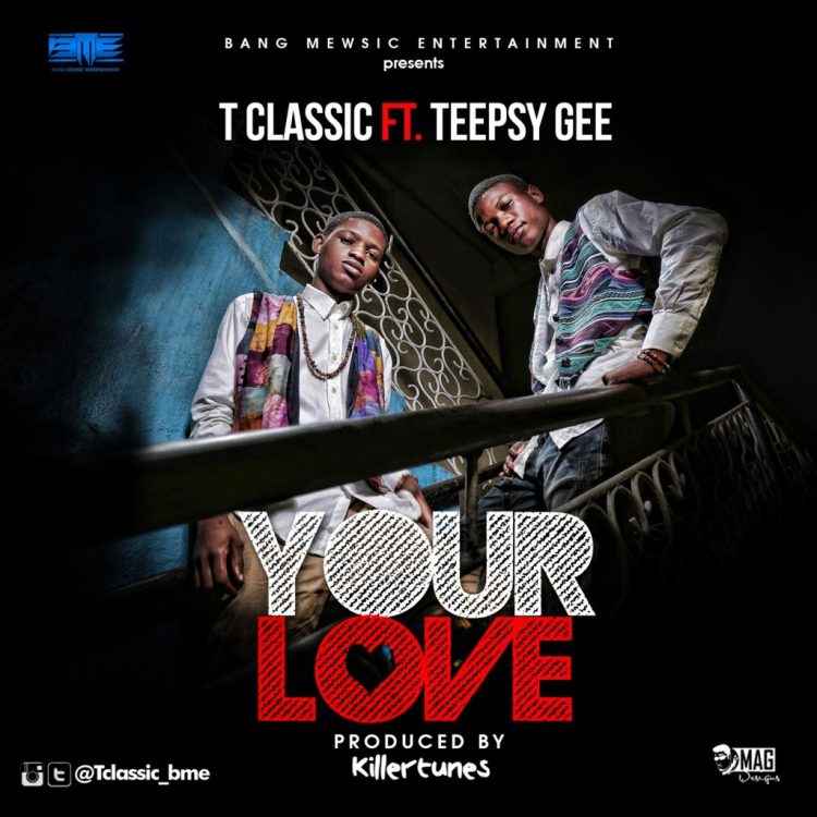 T-Classic – Your Love ft Teepsy Gee