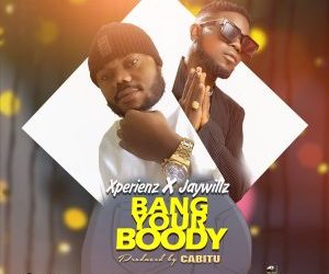 Xperienz – Bang Your Boody ft Jaywillz