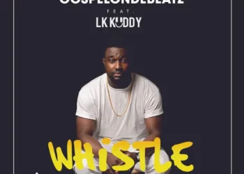 GospelOnDeBeatz – Whistle ft LK Kuddy