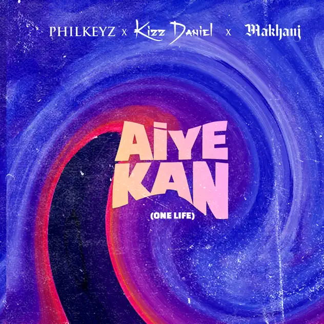 Philkeyz – Aiye Kan (One Life) ft Makhaj, Kizz Daniel