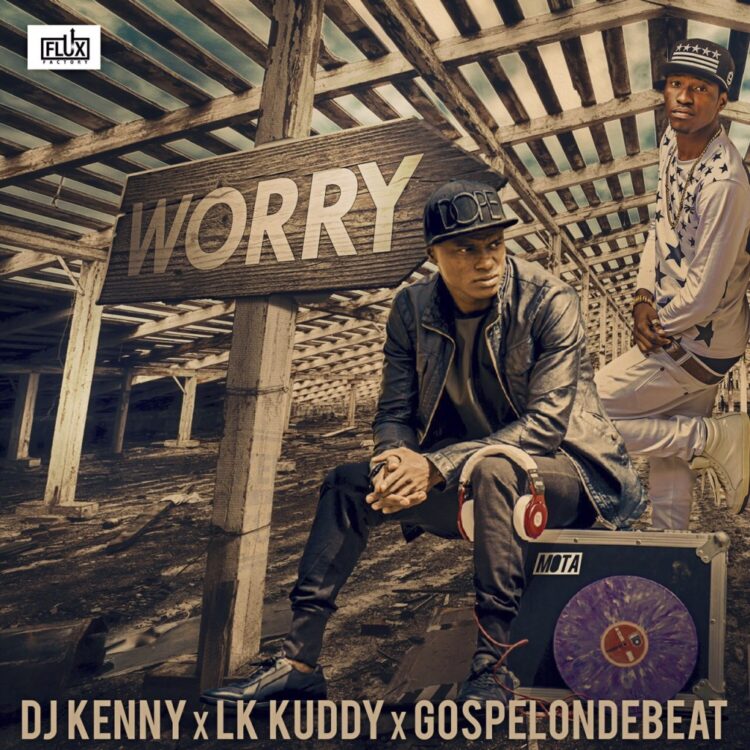 DJ Kenny – Worry ft LK Kuddy & GospelOnDeBeatz