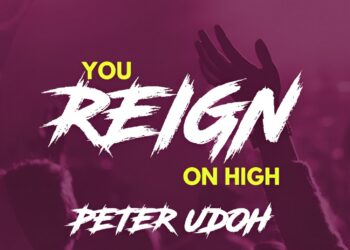 Peter Udoh – You Reign On High