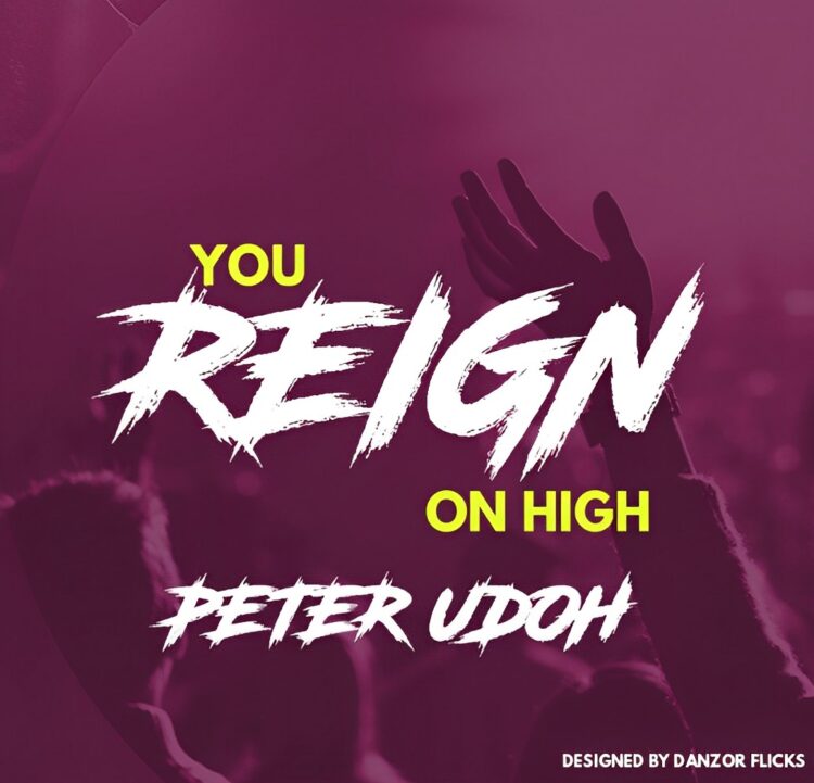 Peter Udoh – You Reign On High