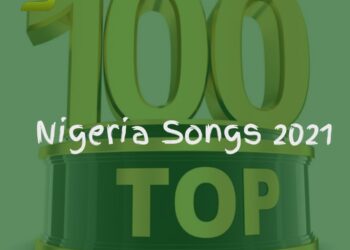 Top 100 Nigeria Songs Released in 2021