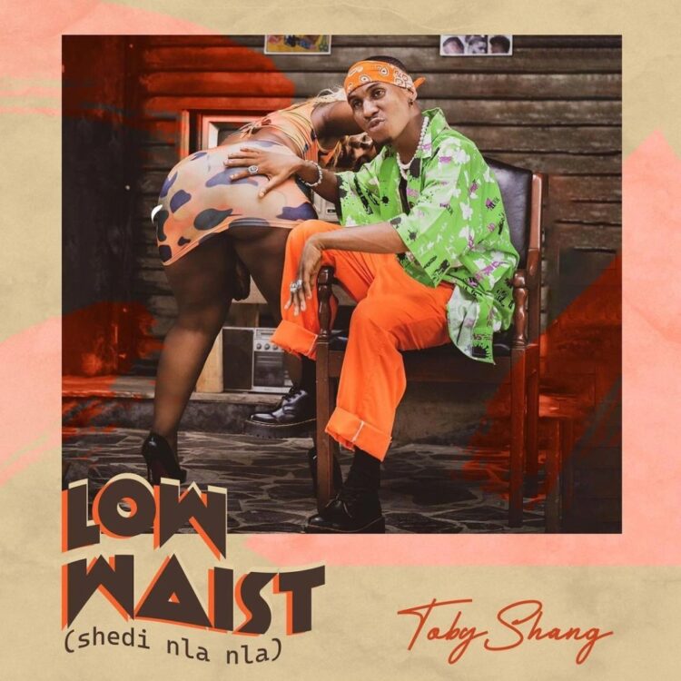 Toby Shang – Low Waist Shedi Nla Nla