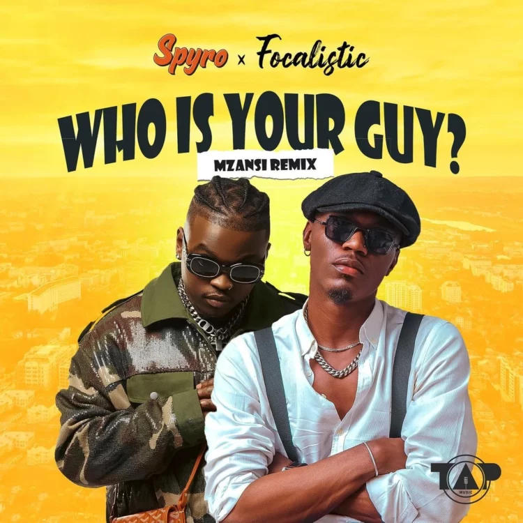 Spyro – Who Is Your Guy Mzansi Remix ft Focalistic