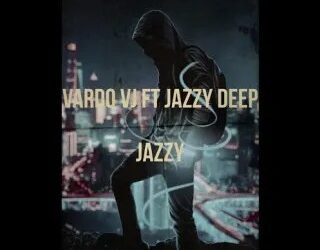 Vardo VJ – Jazzy ft Jazzy Deep