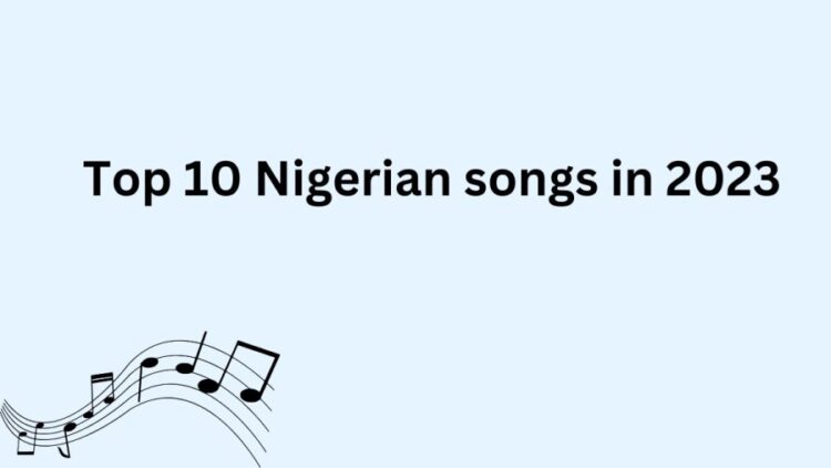 Top 10 Nigerian Songs Of July 2023