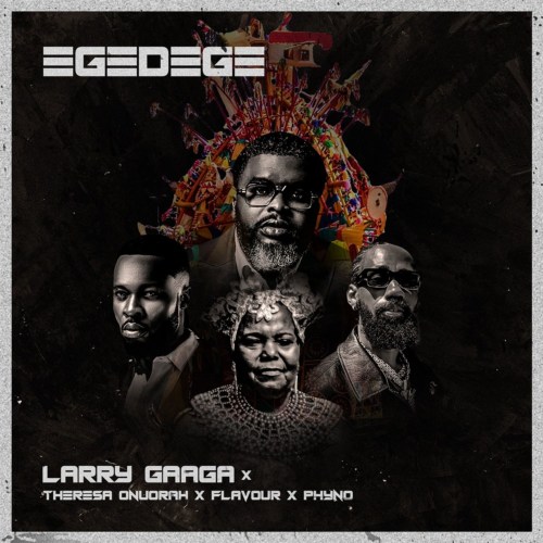 Larry Gaaga – Egedege ft Theresa Onuorah, Flavour & Phyno