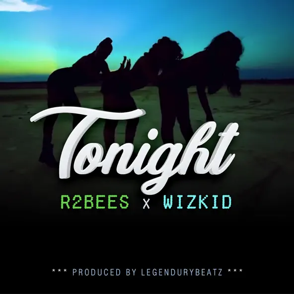 R2bees – Tonight ft Wizkid