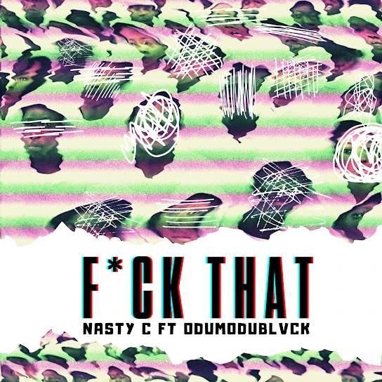 Nasty C – Fuck That (Remix) ft ODUMODUBLVCK
