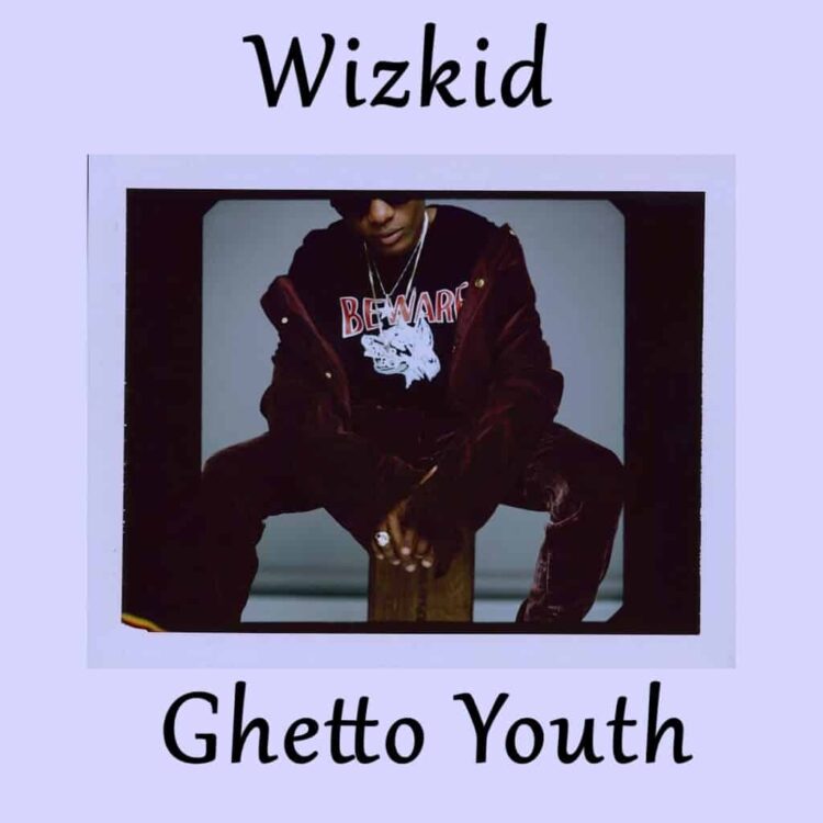 Wizkid – Ghetto Youth