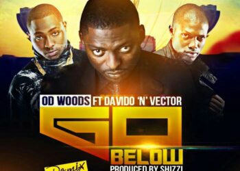 OD WOODS – Go Below (Remix) ft Davido & Vector
