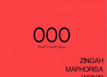 Zingah – OOO ft DJ Maphorisa, Wizkid, Burna Boy