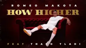 Romeo Makota – How Higher ft. Thato Tladi