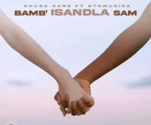 Shuga Cane – Bamb’Isandla sam ft. NtoMusica