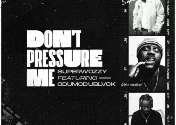 Superwozzy – Don’t Pressure Me ft. ODUMODUBLVCK