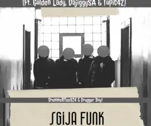 DrummeRTee924  – Sgija Funk ft. Golden Lady, DajiggySA, Drugger Boyz & Topic42