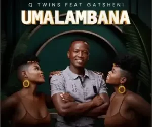 Q Twins – Umalambana ft. Gatsheni