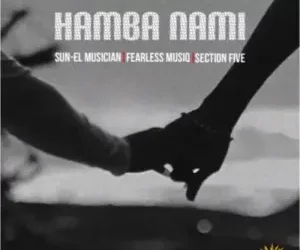 Sun-EL Musician – Hamba Nami ft Fearless Musiq & Section Five